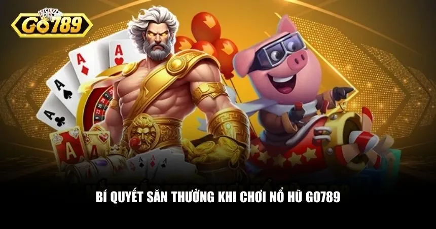 Bí quyết săn thưởng khi chơi nổ hũ Go789